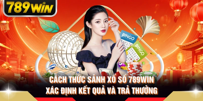Cách thức sảnh xổ số 789WIN xác định kết quả và trả thưởng