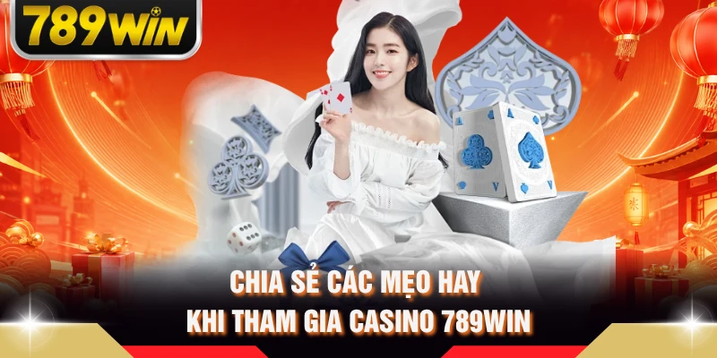 Chia sẻ các mẹo hay khi tham gia casino 789WIN