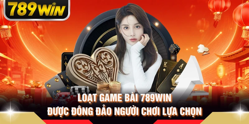 Loạt game bài 789WIN được đông đảo người chơi lựa chọn