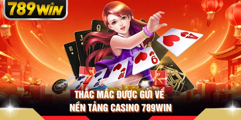 Thắc mắc được gửi về nền tảng casino 789WIN